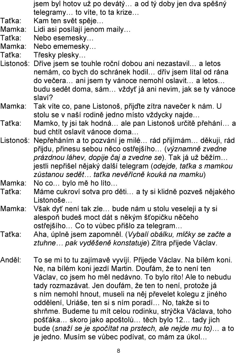 doma, sám vţdyť já ani nevim, jak se ty vánoce slaví? Mamka: Tak víte co, pane Listonoš, přijďte zítra navečer k nám.