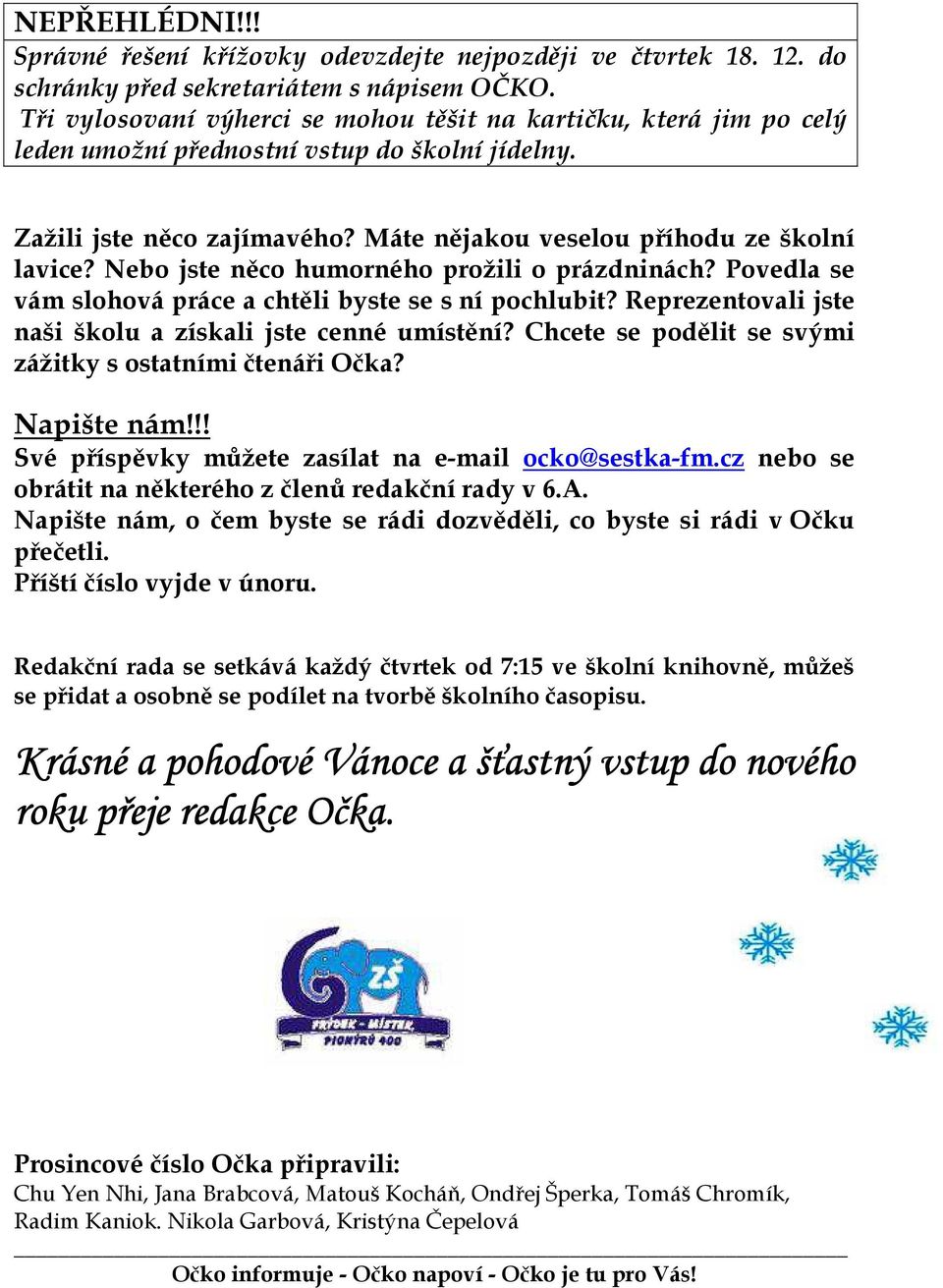 Nebo jste něco humorného prožili o prázdninách? Povedla se vám slohová práce a chtěli byste se s ní pochlubit? Reprezentovali jste naši školu a získali jste cenné umístění?