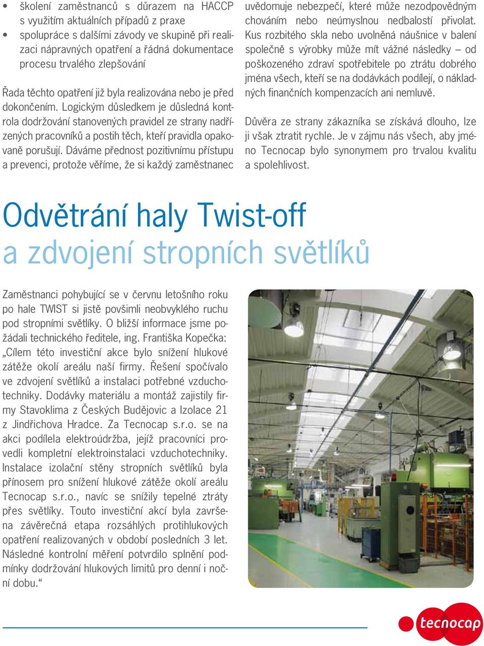 Logickým důsledkem je důsledná kontrola dodržování stanovených pravidel ze strany nadřízených pracovníků a postih těch, kteří pravidla opakovaně porušují.