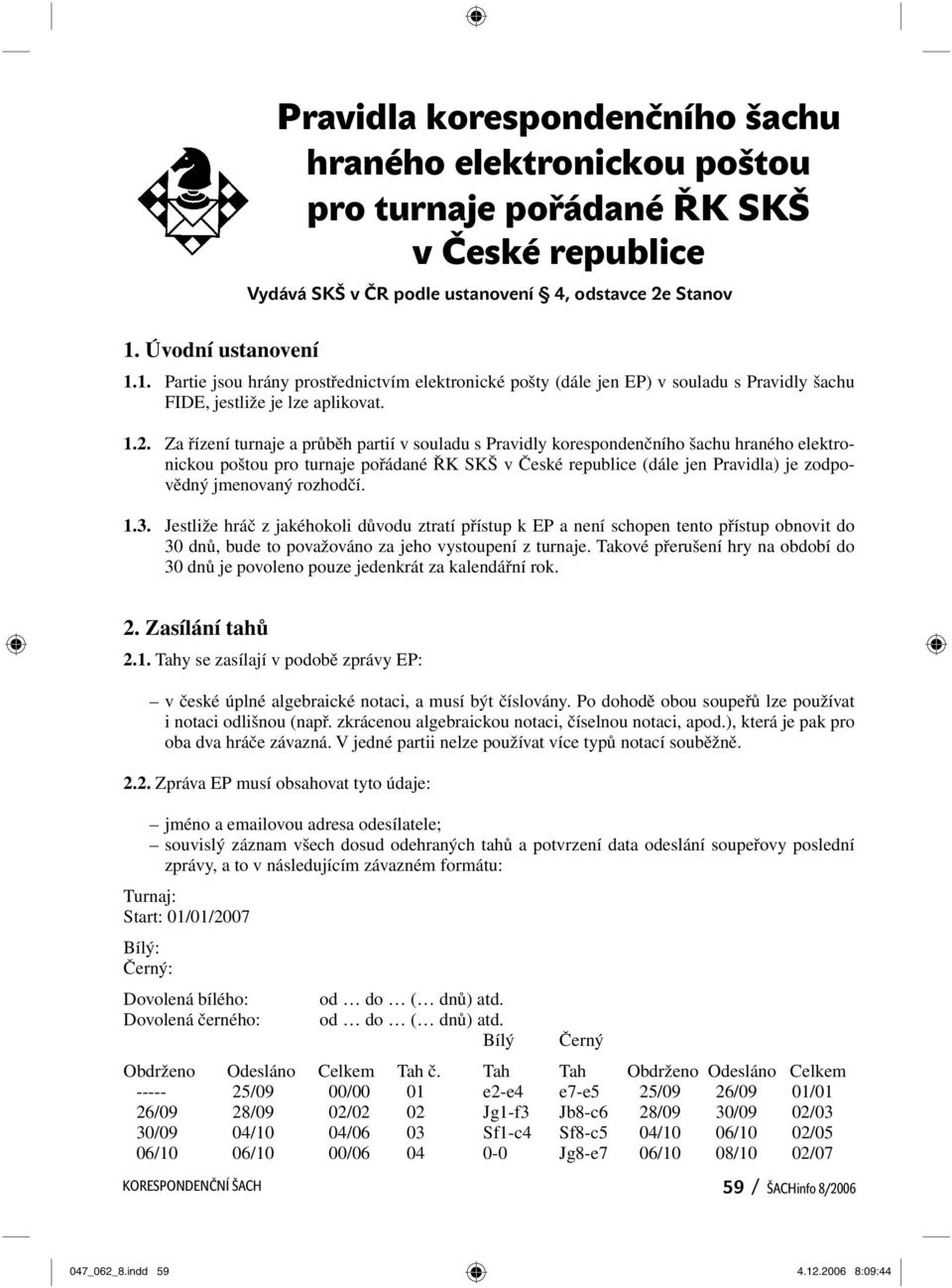 Za řízení turnaje a průběh partií v souladu s Pravidly korespondenčního šachu hraného elektronickou poštou pro turnaje pořádané ŘK SKŠ v České republice (dále jen Pravidla) je zodpovědný jmenovaný