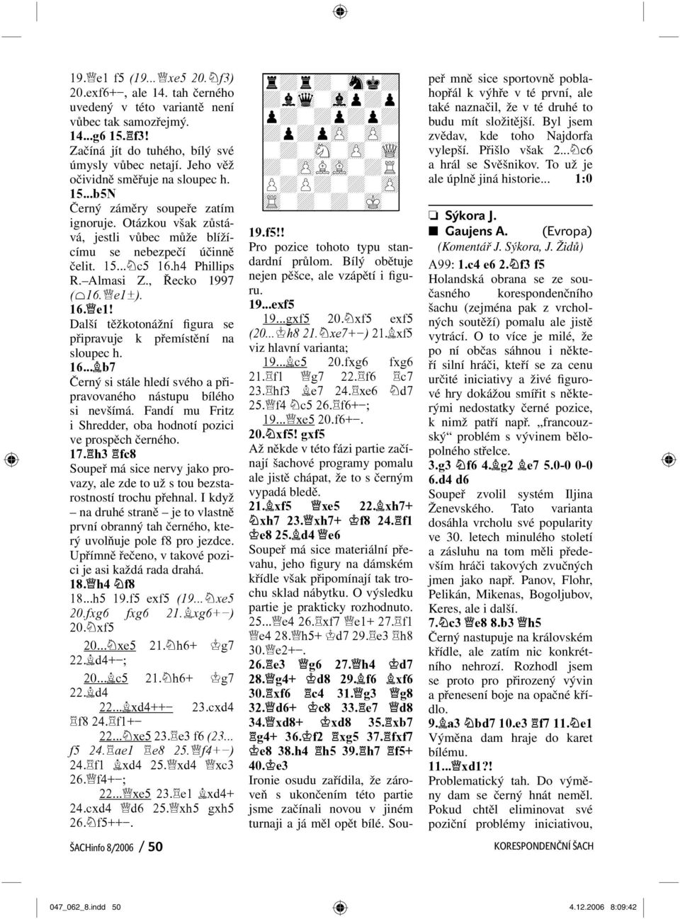 , Řecko 1997 (¹16. e1±). 16. e1! Další těžkotonážní figura se připravuje k přemístění na sloupec h. 16... b7 Černý si stále hledí svého a připravovaného nástupu bílého si nevšímá.