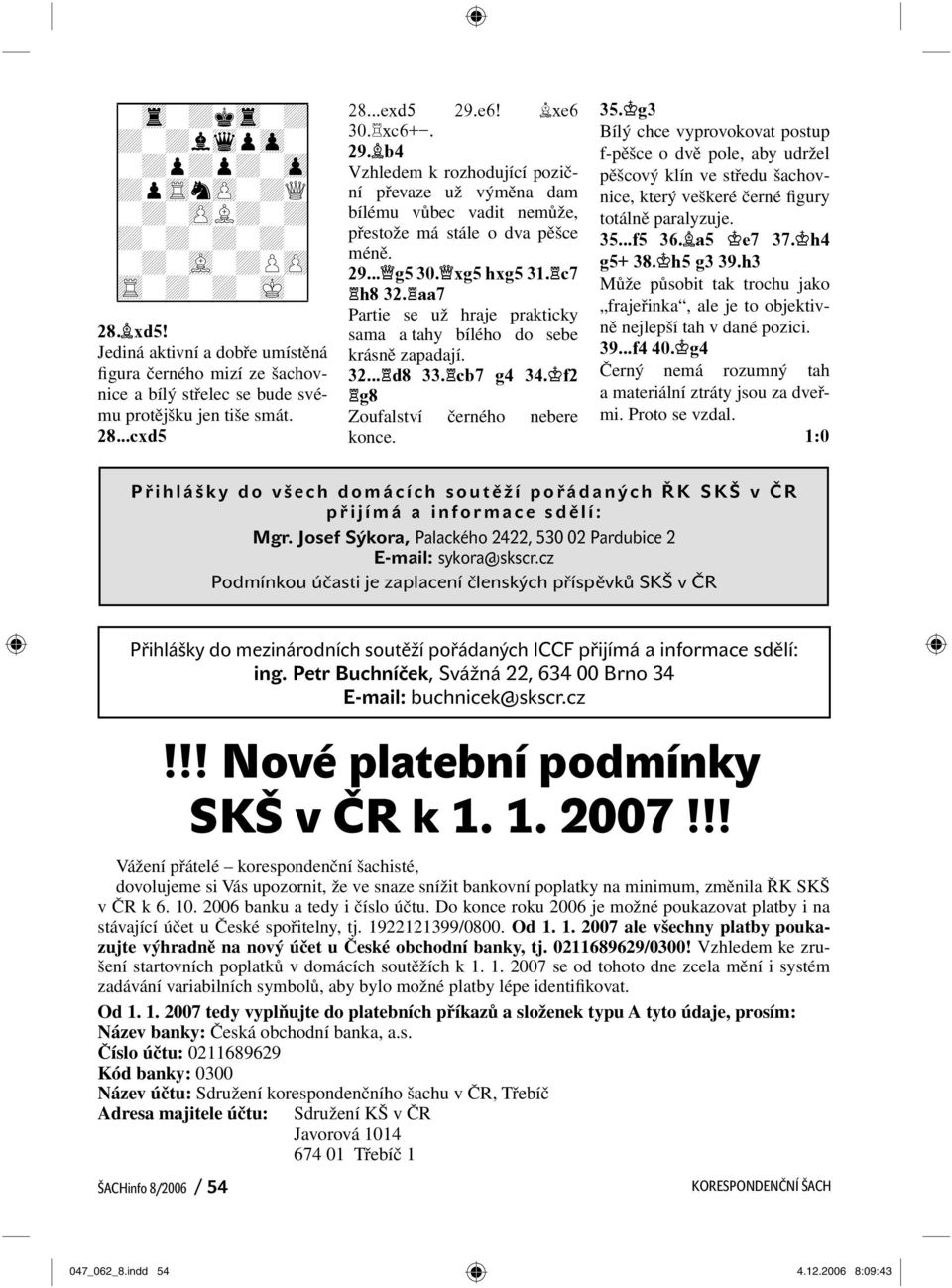 e6! xe6 30. xc6+-. 29. b4 Vzhledem k rozhodující poziční převaze už výměna dam bílému vůbec vadit nemůže, přestože má stále o dva pěšce méně. 29... g5 30. xg5 hxg5 31. c7 h8 32.