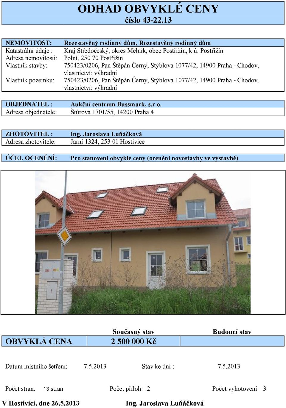 Postřižín Adresa nemovitosti: Polní, 250 70 Postřižín Vlastník stavby: 750423/0206, Pan Štěpán Černý, Stýblova 1077/42, 14900 Praha - Chodov, vlastnictví: výhradní Vlastník pozemku: 750423/0206, Pan