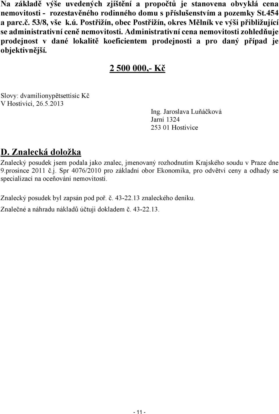 Administrativní cena nemovitosti zohledňuje prodejnost v dané lokalitě koeficientem prodejnosti a pro daný případ je objektivnější. 2 500 000,- Kč Slovy: dvamilionypětsettisíc Kč V Hostivici, 26.5.2013 Ing.