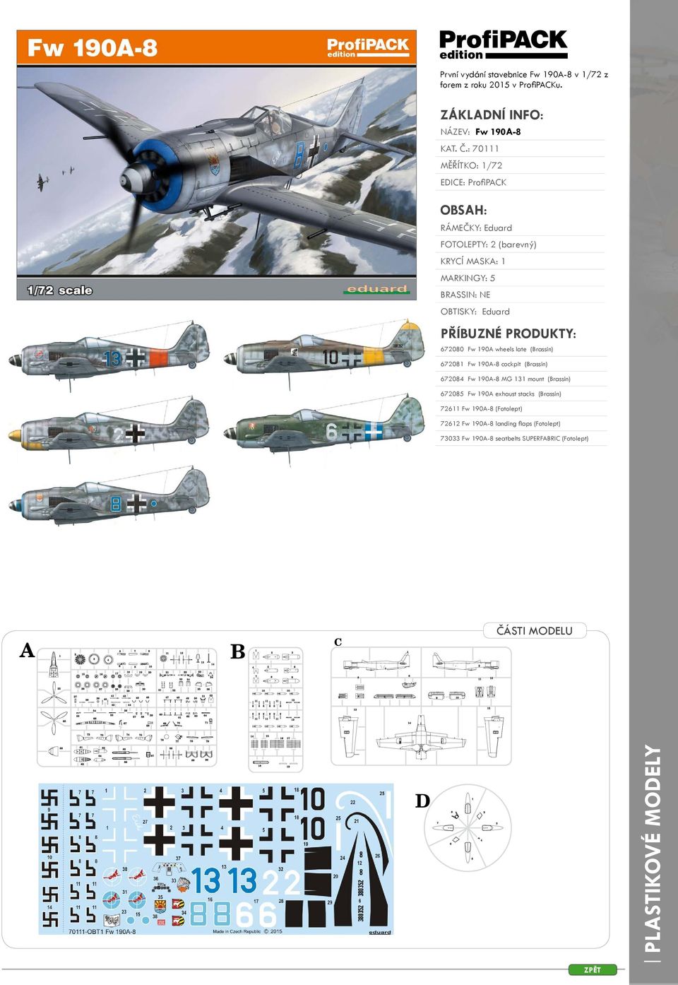 PŘÍBUZNÉ PRODUKTY: 672080 Fw 190A wheels late (Brassin) 672081 Fw 190A-8 cockpit (Brassin) 672084 Fw 190A-8 MG 131 mount (Brassin) 672085 Fw