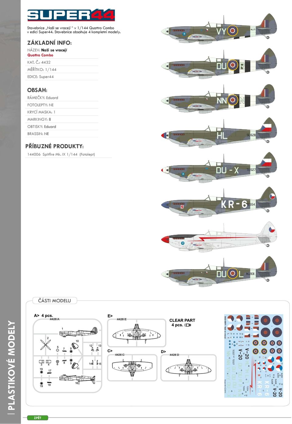 Č.: 4432 MĚŘÍTKO: 1/144 EDICE: Super44 OBSAH: RÁMEČKY: Eduard FOTOLEPTY: NE KRYCÍ MASKA: 1