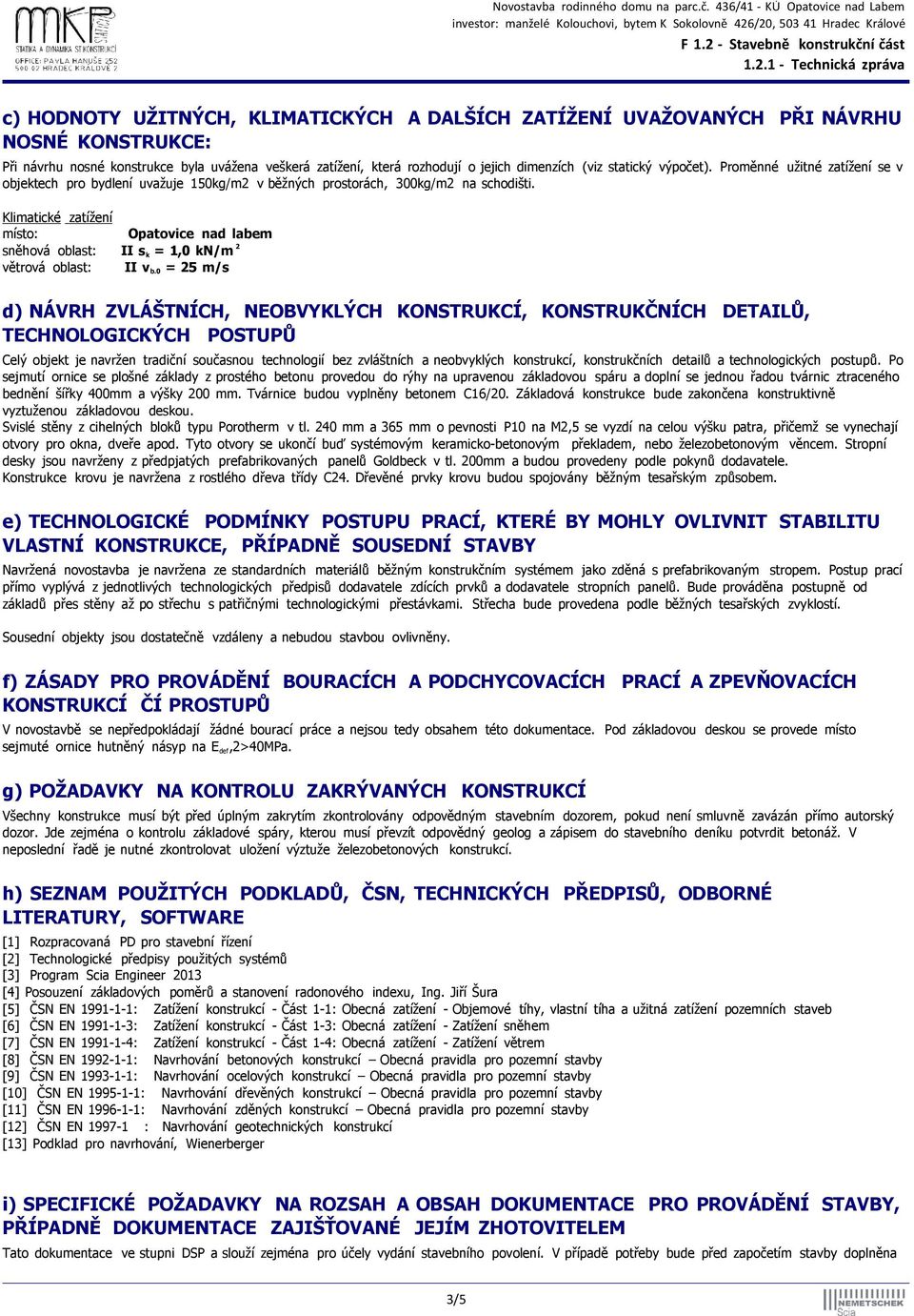 Klimatické zatížení místo: Opatovice nad labem sněhová oblast: II s k = 1,0 kn/m 2 větrová oblast: II v b.