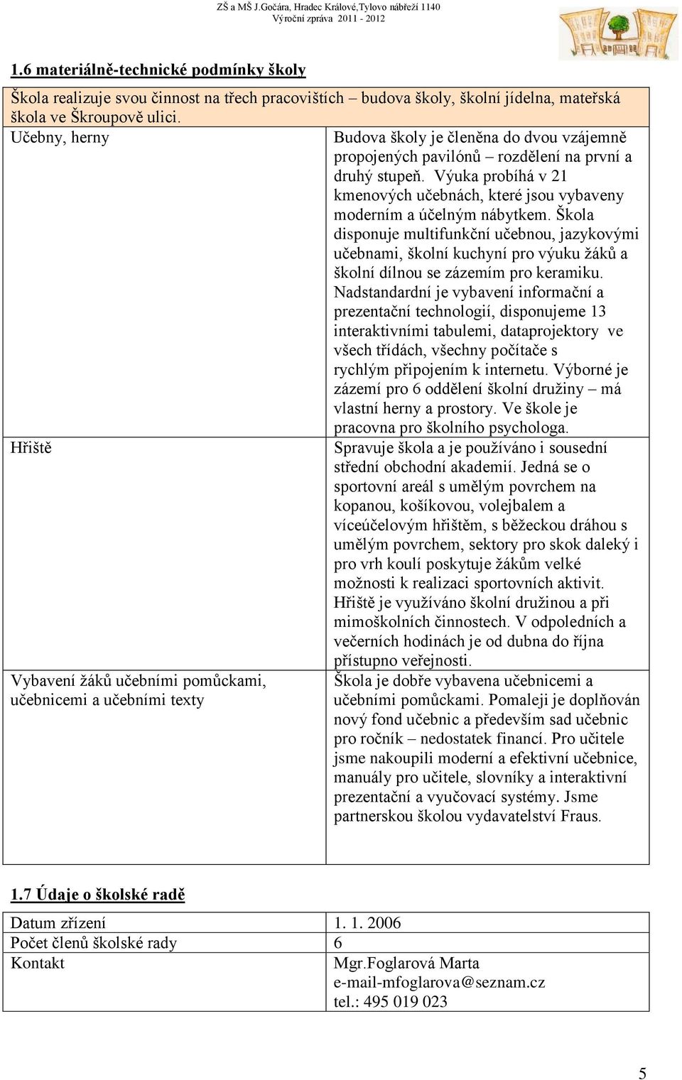 Škola disponuje multifunkční učebnou, jazykovými učebnami, školní kuchyní pro výuku žáků a školní dílnou se zázemím pro keramiku.