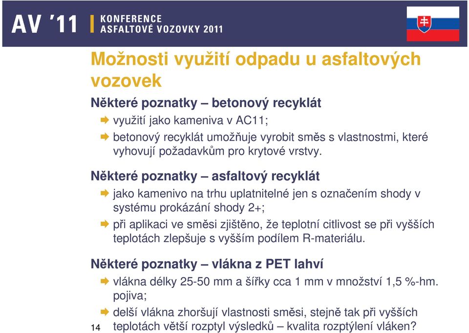 Některé poznatky asfaltový recyklát jako kamenivo na trhu uplatnitelné jen s označením shody v systému prokázání shody 2+; při aplikaci ve směsi zjištěno, že teplotní