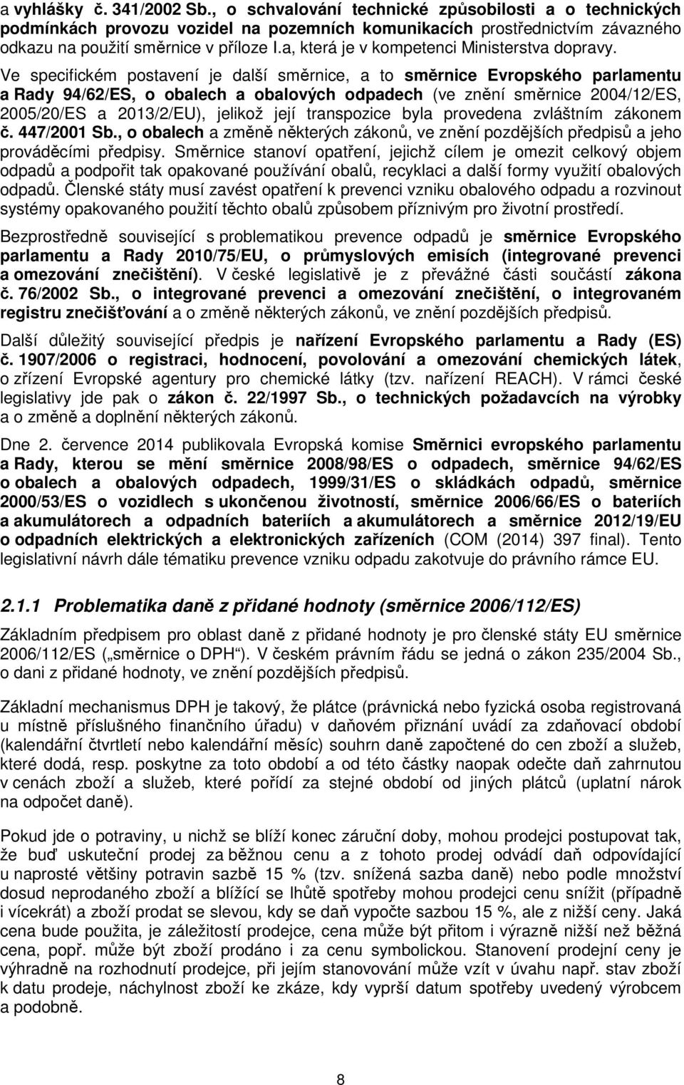 Ve specifickém postavení je další směrnice, a to směrnice Evropského parlamentu a Rady 94/62/ES, o obalech a obalových odpadech (ve znění směrnice 2004/12/ES, 2005/20/ES a 2013/2/EU), jelikož její