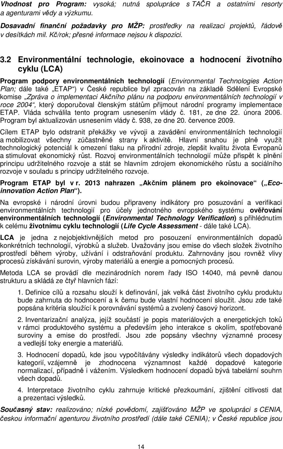 2 Environmentální technologie, ekoinovace a hodnocení životního cyklu (LCA) Program podpory environmentálních technologií (Environmental Technologies Action Plan; dále také ETAP ) v České republice