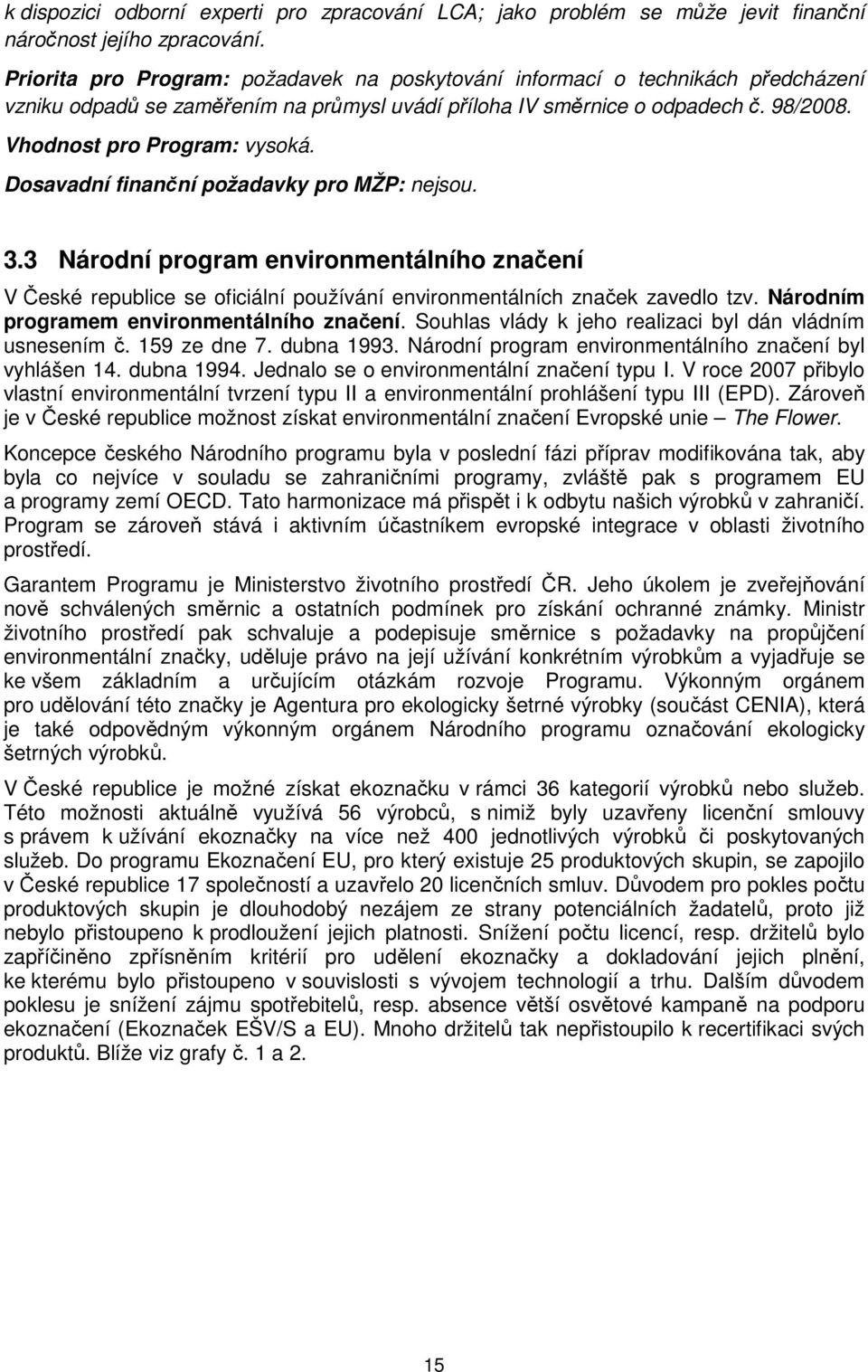 Dosavadní finanční požadavky pro MŽP: nejsou. 3.3 Národní program environmentálního značení V České republice se oficiální používání environmentálních značek zavedlo tzv.