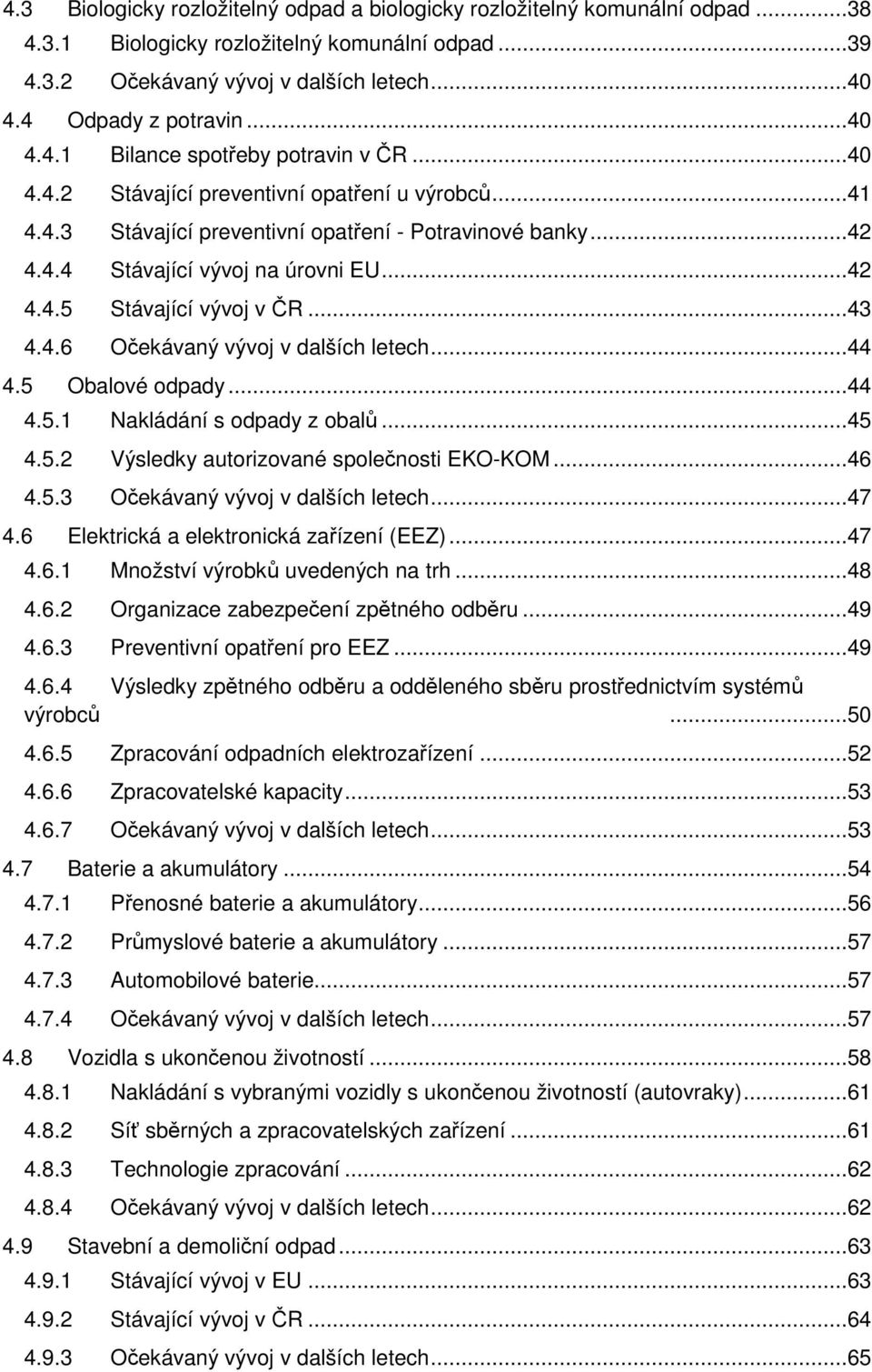 ..42 4.4.5 Stávající vývoj v ČR...43 4.4.6 Očekávaný vývoj v dalších letech...44 4.5 Obalové odpady...44 4.5.1 Nakládání s odpady z obalů...45 4.5.2 Výsledky autorizované společnosti EKO-KOM...46 4.5.3 Očekávaný vývoj v dalších letech.