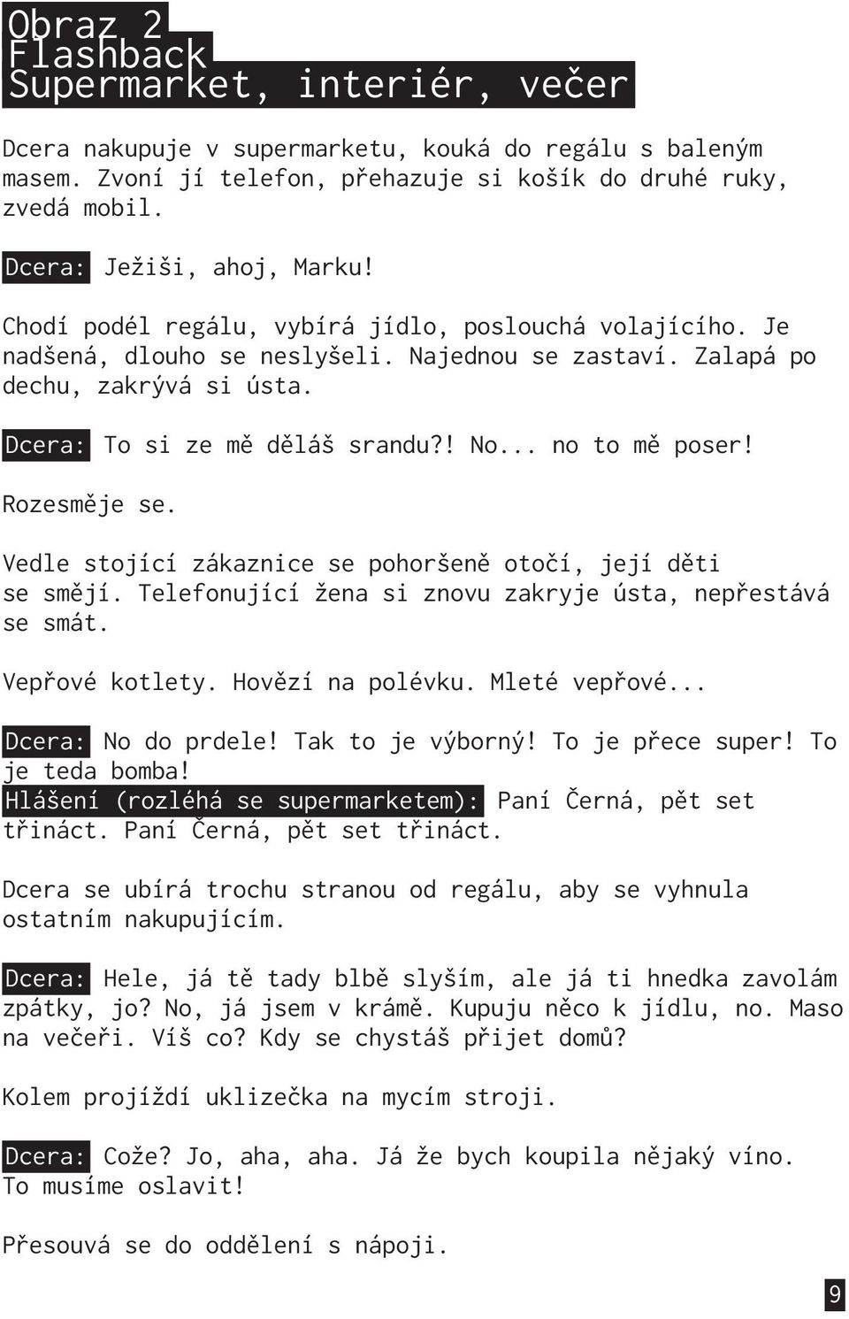 Dcera: To si ze mě děláš srandu?! No... no to mě poser! Rozesměje se. Vedle stojící zákaznice se pohoršeně otočí, její děti se smějí. Telefonující žena si znovu zakryje ústa, nepřestává se smát.