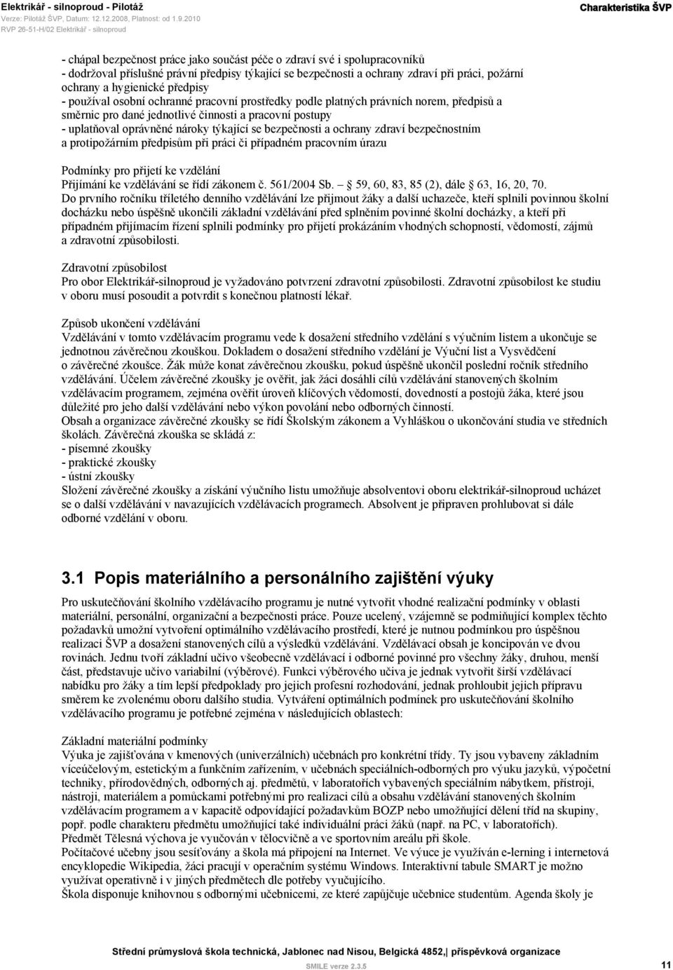 pracovní postupy - uplatňoval oprávněné nároky týkající se bezpečnosti a ochrany zdraví bezpečnostním a protipožárním předpisům při práci či případném pracovním úrazu Podmínky pro přijetí ke vzdělání