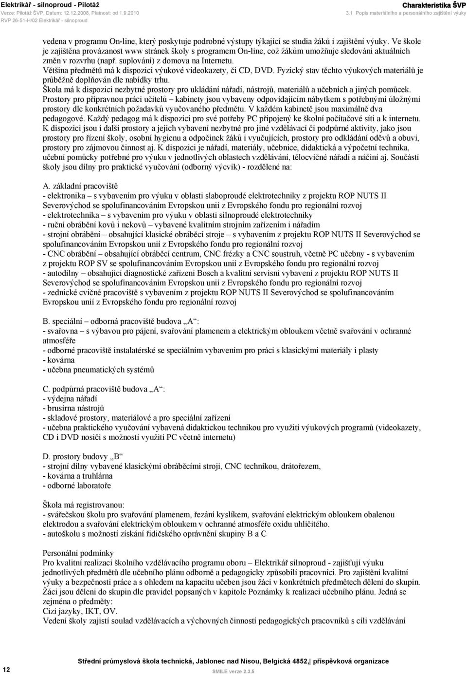 Ve škole je zajištěna provázanost www stránek školy s programem On-line, což žákům umožňuje sledování aktuálních změn v rozvrhu (např. suplování) z domova na Internetu.