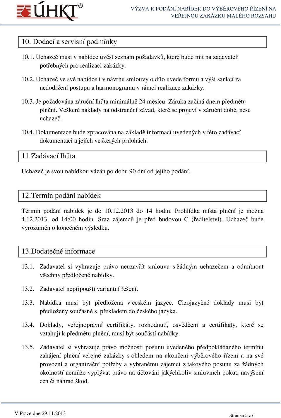 Záruka začíná dnem předmětu plnění. Veškeré náklady na odstranění závad, které se projeví v záruční době, nese uchazeč. 10.4.