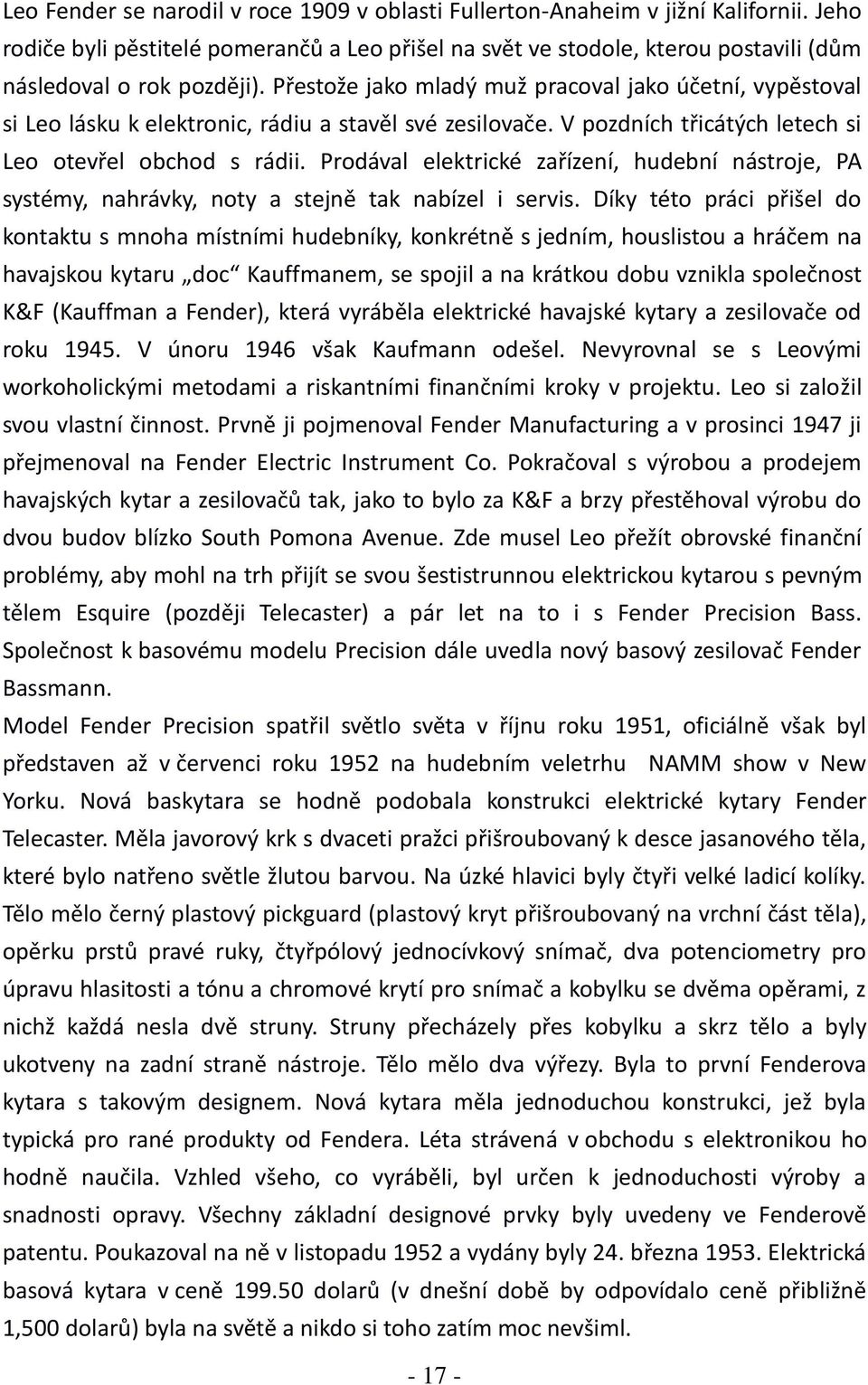 Prodával elektrické zařízení, hudební nástroje, PA systémy, nahrávky, noty a stejně tak nabízel i servis.