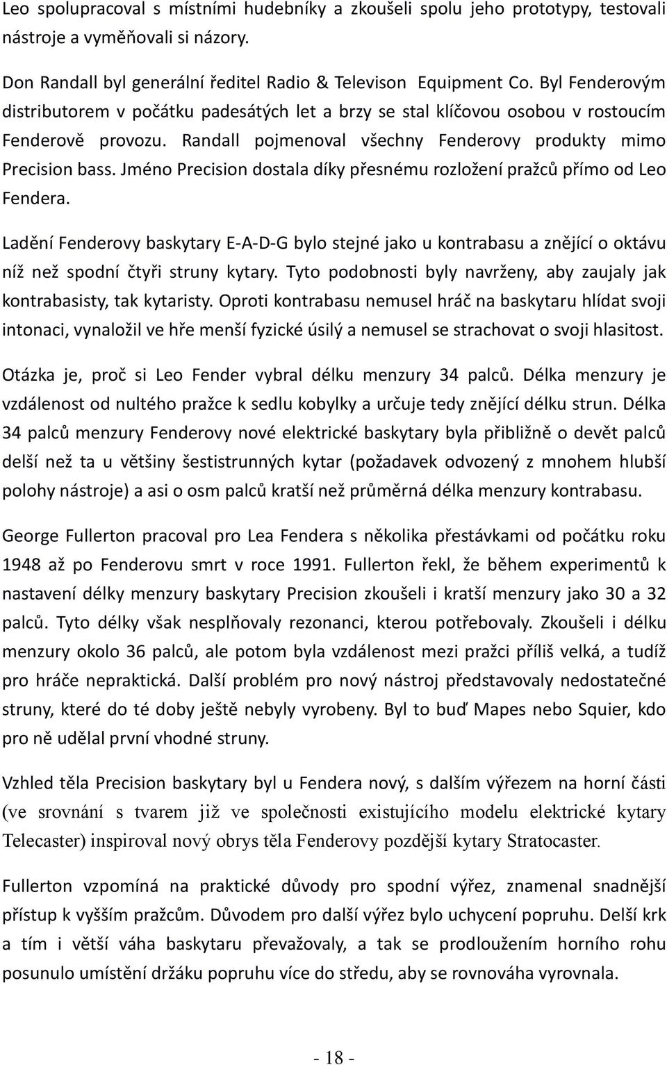 Jméno Precision dostala díky přesnému rozložení pražců přímo od Leo Fendera. Ladění Fenderovy baskytary E-A-D-G bylo stejné jako u kontrabasu a znějící o oktávu níž než spodní čtyři struny kytary.