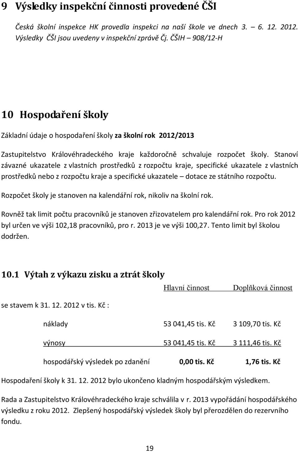 Stanoví závazné ukazatele z vlastních prostředků z rozpočtu kraje, specifické ukazatele z vlastních prostředků nebo z rozpočtu kraje a specifické ukazatele dotace ze státního rozpočtu.