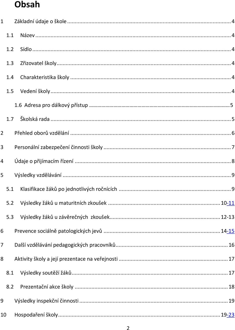 1 Klasifikace žáků po jednotlivých ročnících... 9 5.2 Výsledky žáků u maturitních zkoušek... 10-11 5.3 Výsledky žáků u závěrečných zkoušek... 12-13 6 Prevence sociálně patologických jevů.