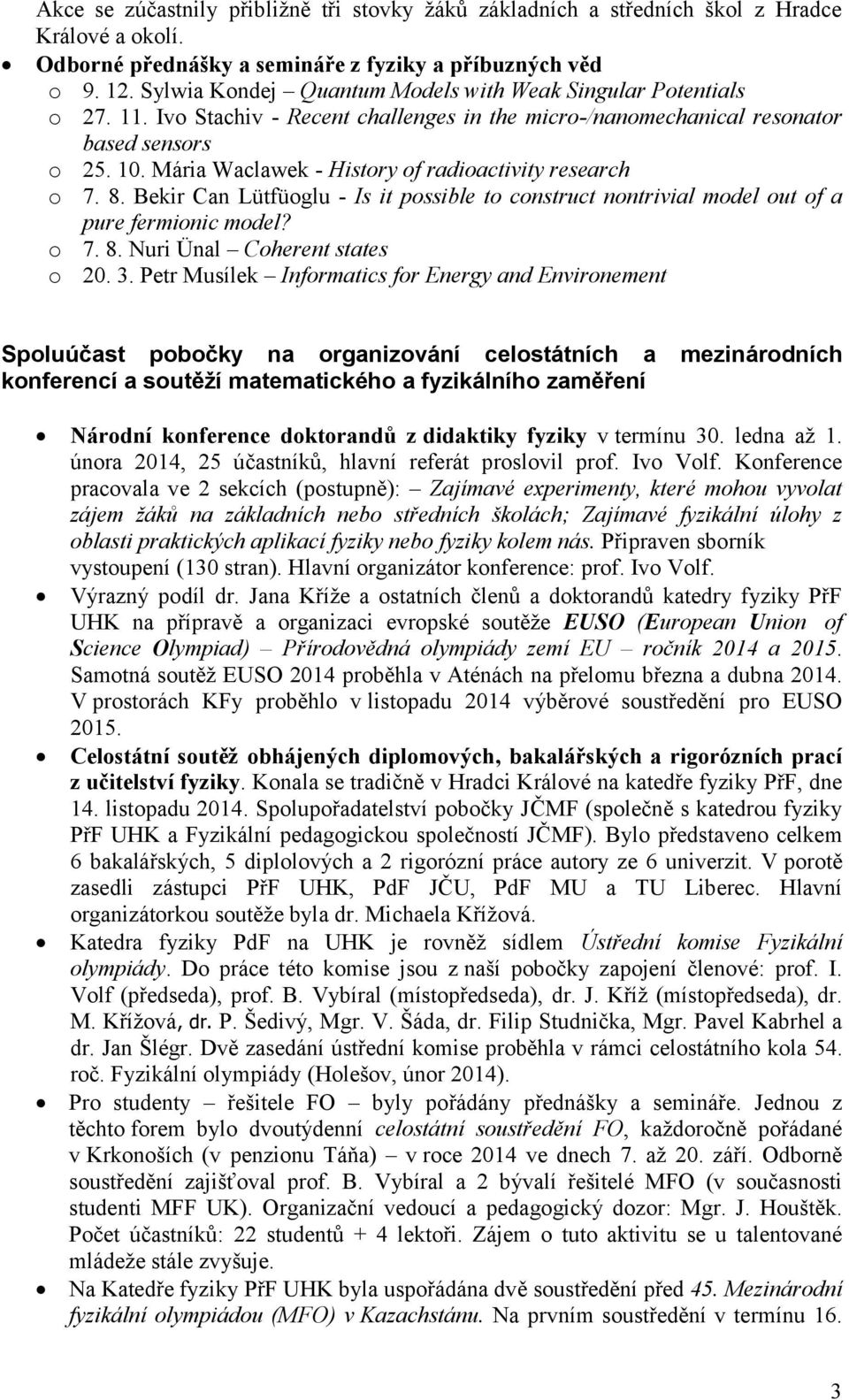 Mária Waclawek - History of radioactivity research o 7. 8. Bekir Can Lütfüoglu - Is it possible to construct nontrivial model out of a pure fermionic model? o 7. 8. Nuri Ünal Coherent states o 20. 3.