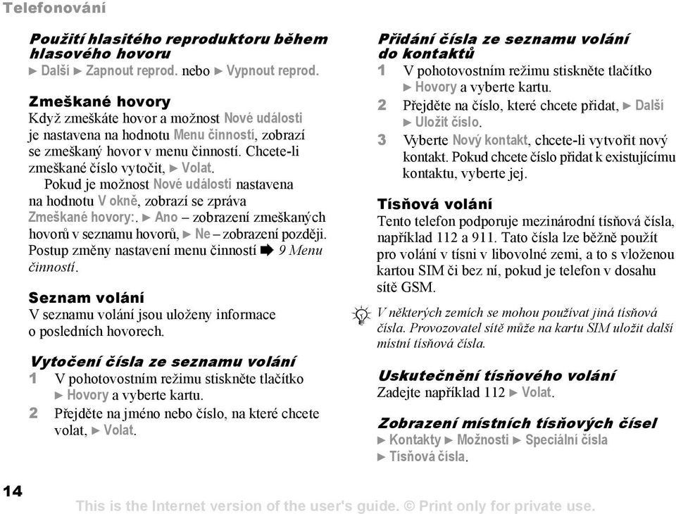 Pokud je možnost Nové události nastavena na hodnotu V okně, zobrazí se zpráva Zmeškané hovory:. } Ano zobrazení zmeškaných hovorů v seznamu hovorů, } Ne zobrazení později.