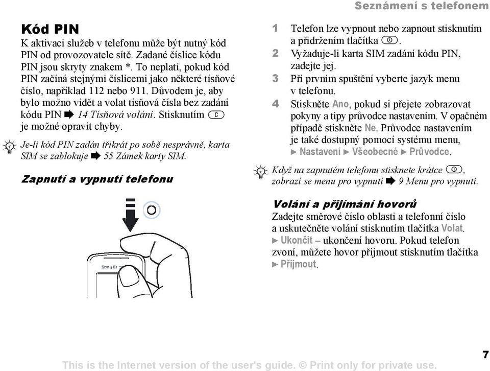 Stisknutím je možné opravit chyby. Je-li kód PIN zadán třikrát po sobě nesprávně, karta SIM se zablokuje % 55 Zámek karty SIM.