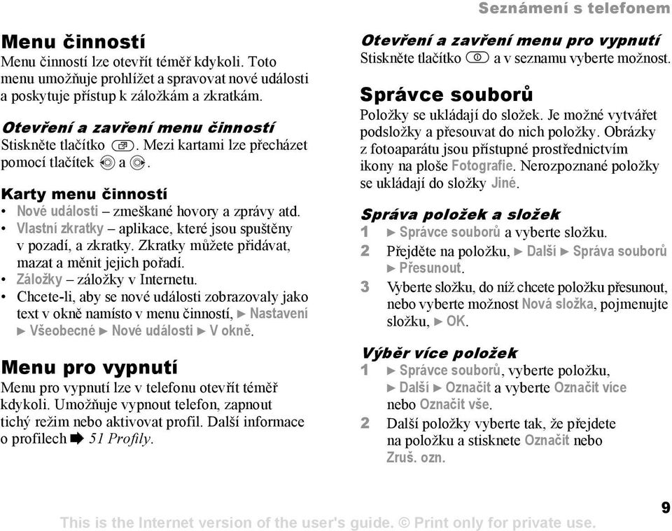 Vlastní zkratky aplikace, které jsou spuštěny v pozadí, a zkratky. Zkratky můžete přidávat, mazat a měnit jejich pořadí. Záložky záložky v Internetu.