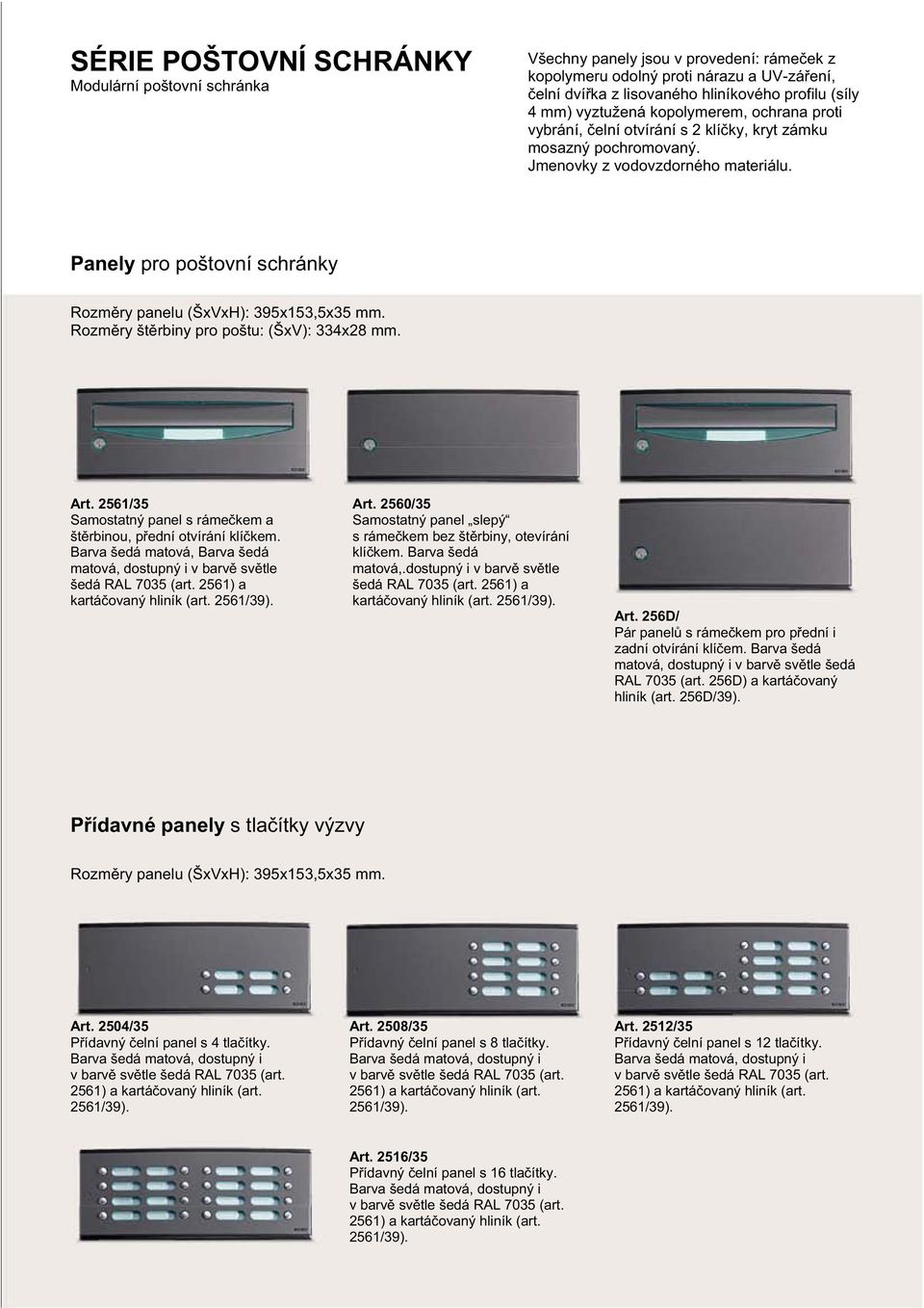 Panely pro poštovní schránky Rozm ry panelu (ŠxVxH): 395x153,5x35 mm. Rozm ry št rbiny pro poštu: (ŠxV): 334x28 mm. Art. 2561/35 Samostatný panel s ráme kem a št rbinou, p ední otvírání klí kem.