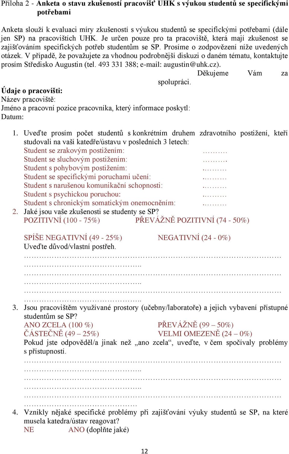 V případě, že považujete za vhodnou podrobnější diskuzi o daném tématu, kontaktujte prosím Středisko Augustin (tel. 493 331 388; e-mail: augustin@uhk.cz). Děkujeme Vám za spolupráci.