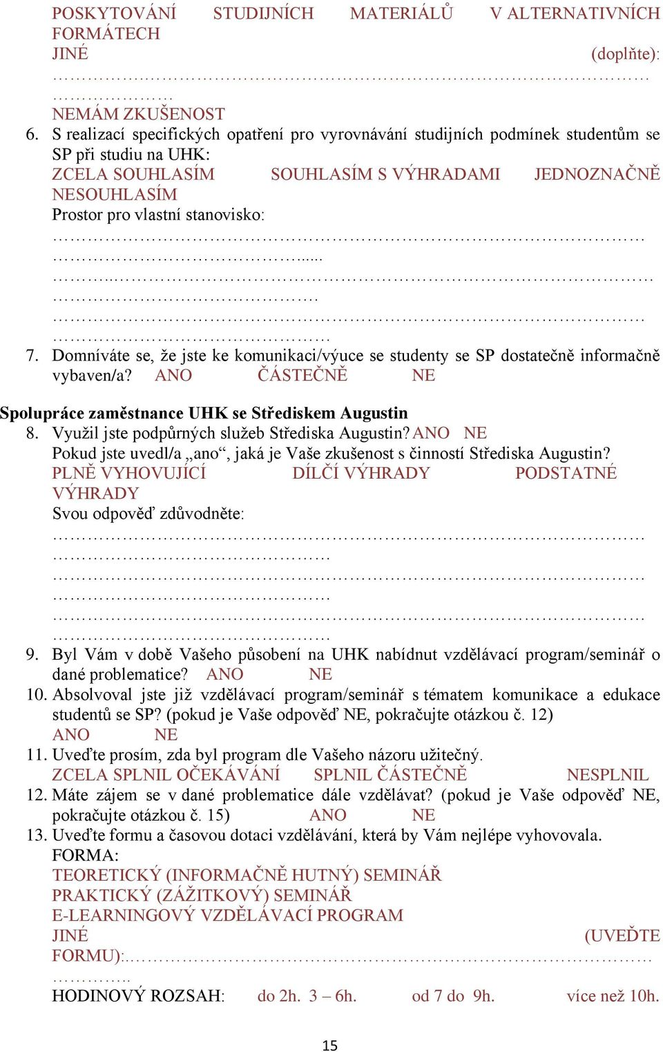 ..... 7. Domníváte se, že jste ke komunikaci/výuce se studenty se SP dostatečně informačně vybaven/a? ANO ČÁSTEČNĚ NE Spolupráce zaměstnance UHK se Střediskem Augustin 8.