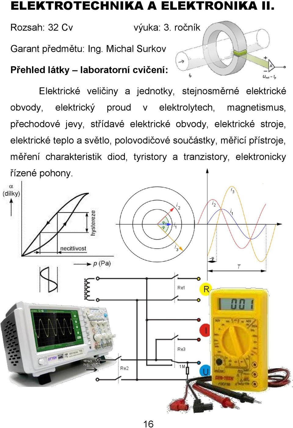 elektrický proud v elektrolytech, magnetismus, přechodové jevy, střídavé elektrické obvody, elektrické stroje,