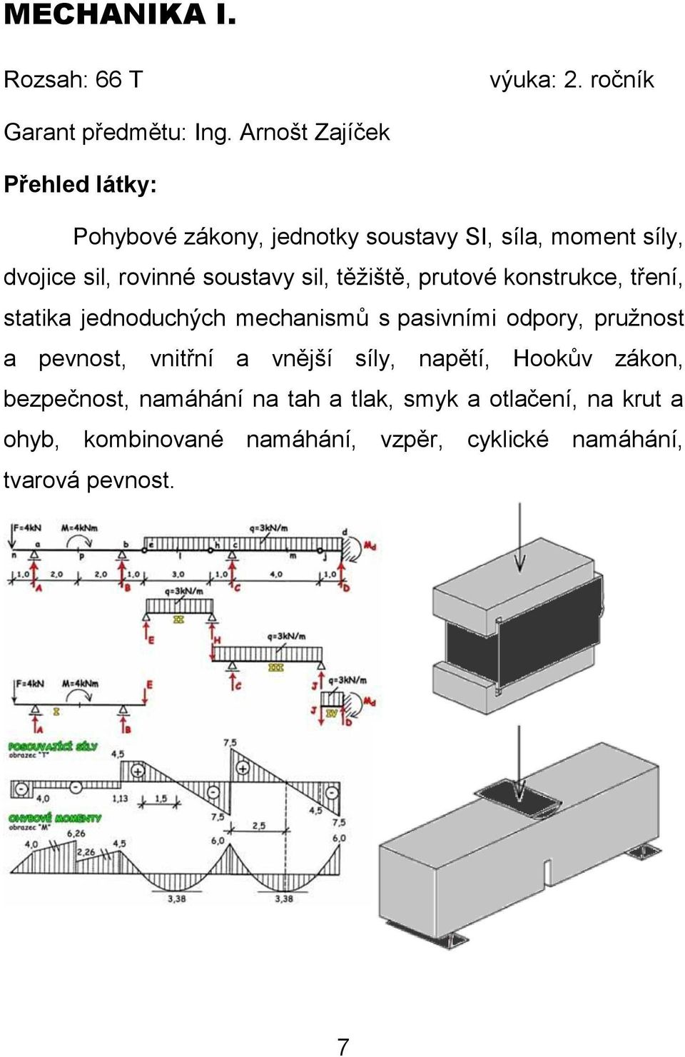 těžiště, prutové konstrukce, tření, statika jednoduchých mechanismů s pasivními odpory, pružnost a pevnost, vnitřní