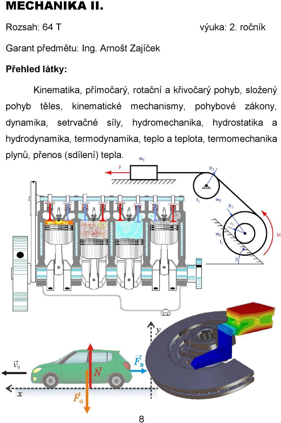 kinematické mechanismy, pohybové zákony, dynamika, setrvačné síly, hydromechanika,