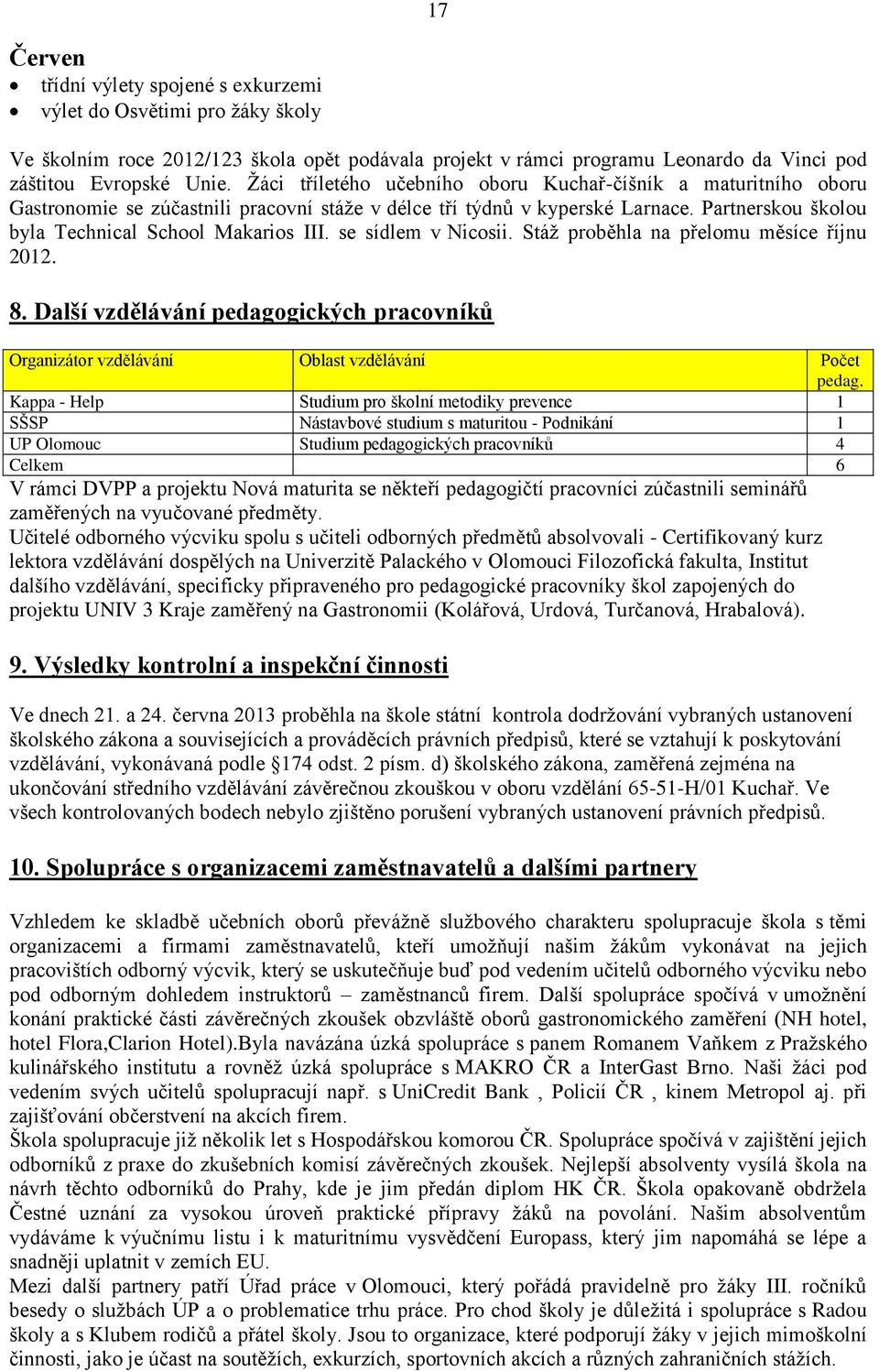 se sídlem v Nicosii. Stáž proběhla na přelomu měsíce říjnu 2012. 8. Další vzdělávání pedagogických pracovníků Organizátor vzdělávání Oblast vzdělávání Počet pedag.