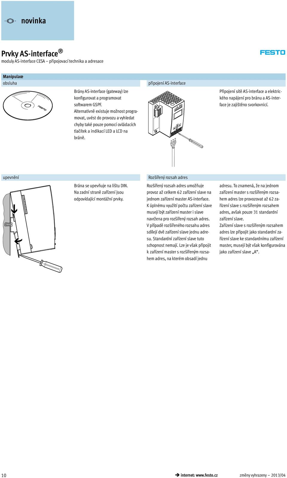 připojení AS-interface Připojení sítě AS-interface a elektrického napájení pro bránu a AS-interface je zajištěno svorkovnicí. upevnění Brána se upevňuje na lištu DIN.