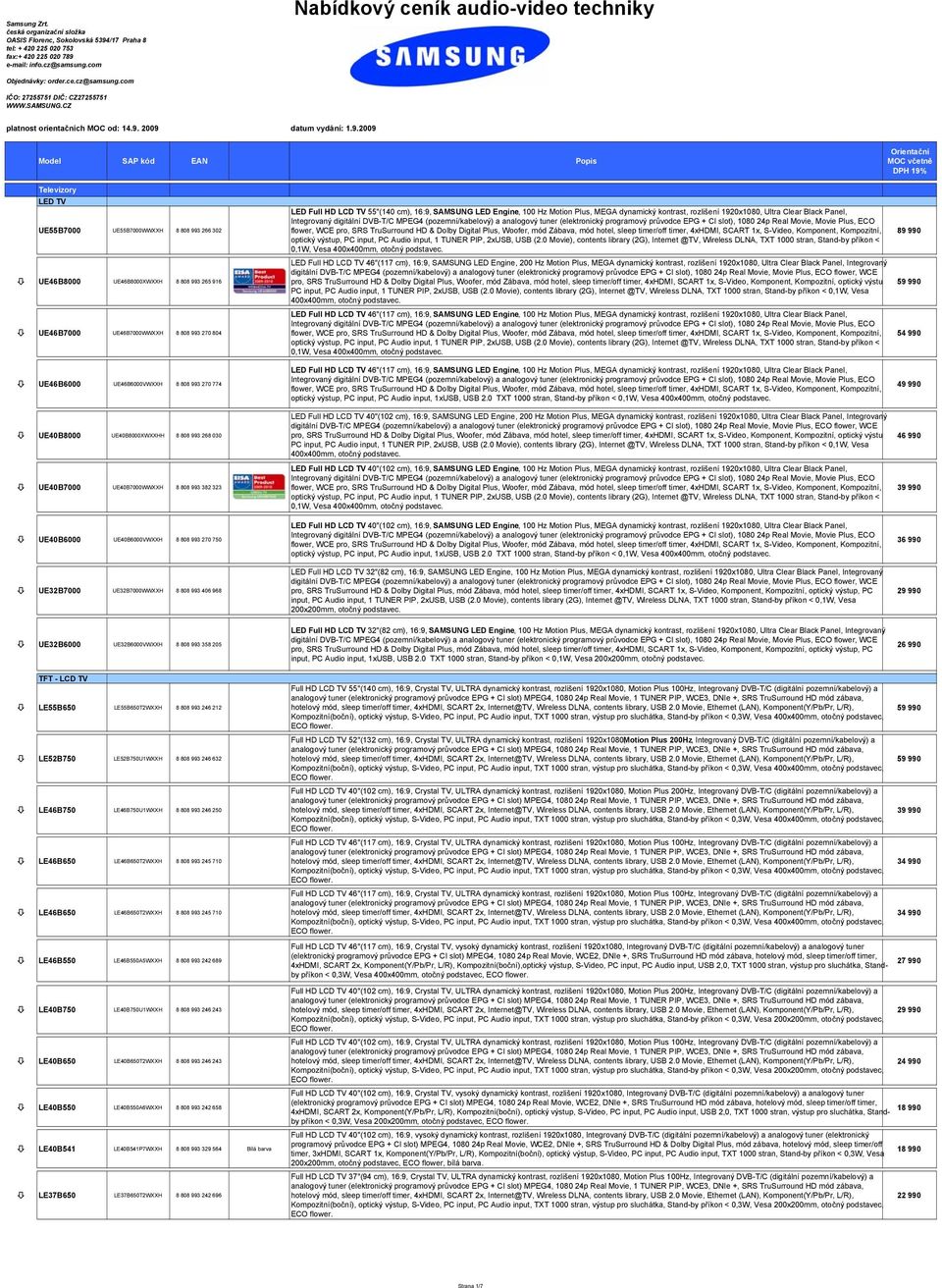 2009 datum vydání: 1.9.2009 Model SAP kód EAN Popis Televizory LED TV UE55B7000 UE55B7000WWXXH 8 808 993 266 302 UE46B8000 UE46B8000XWXXH 8 808 993 265 916 UE46B7000 UE46B7000WWXXH 8 808 993 270 804