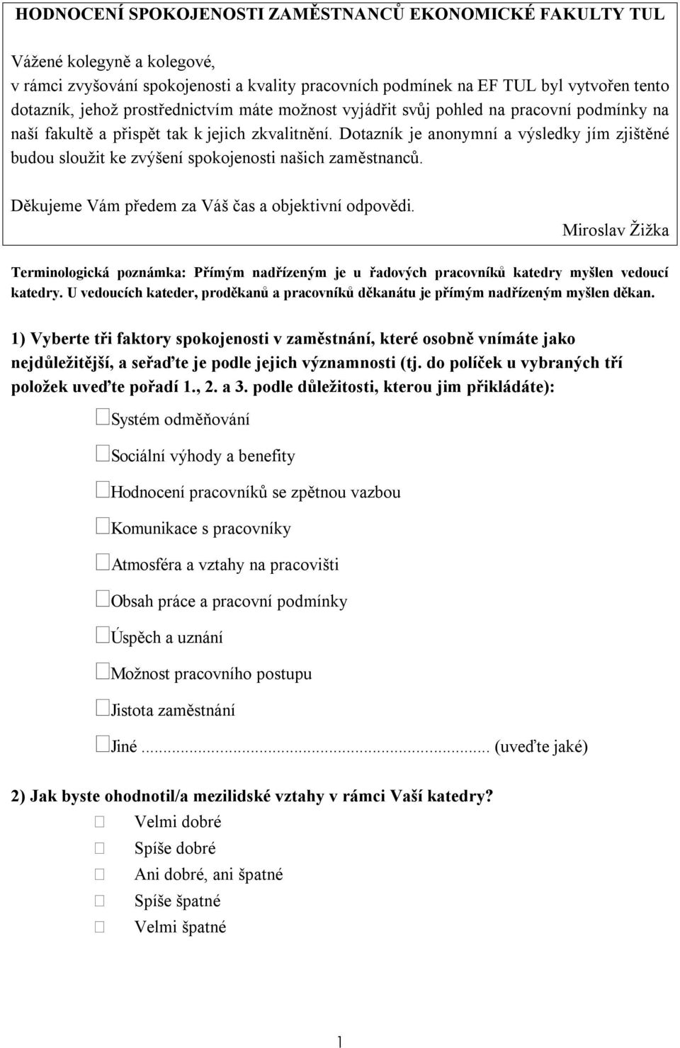 Dotazník je anonymní a výsledky jím zjištěné budou sloužit ke zvýšení spokojenosti našich zaměstnanců. Děkujeme Vám předem za Váš čas a objektivní odpovědi.