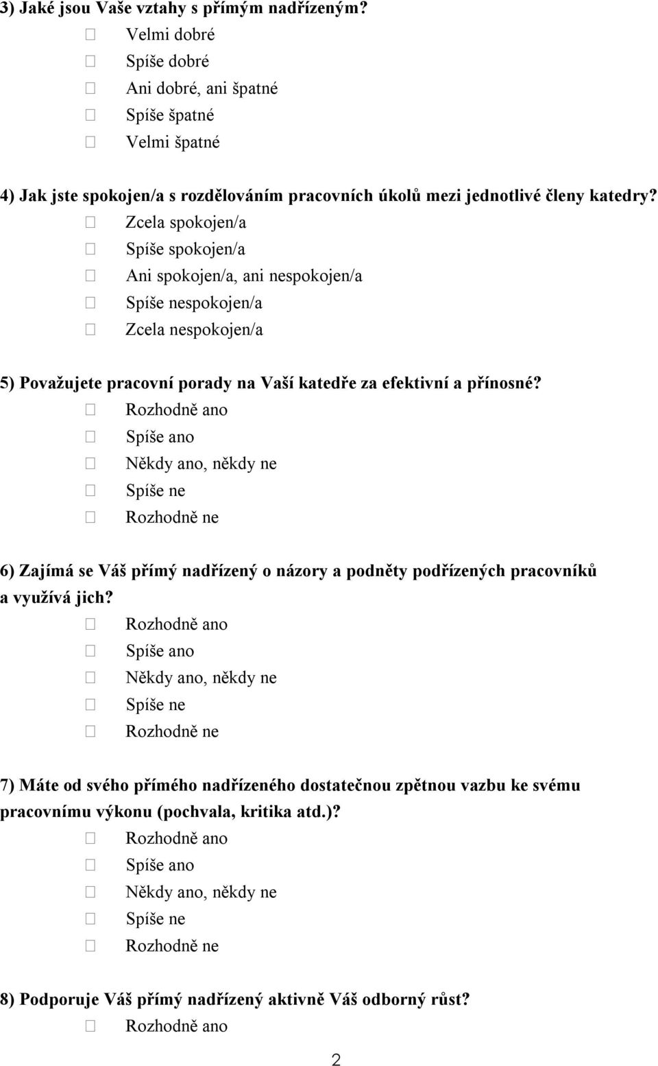 Zcela spokojen/a Spíše spokojen/a Ani spokojen/a, ani nespokojen/a spokojen/a Zcela nespokojen/a 5) Považujete pracovní porady na Vaší katedře za efektivní a