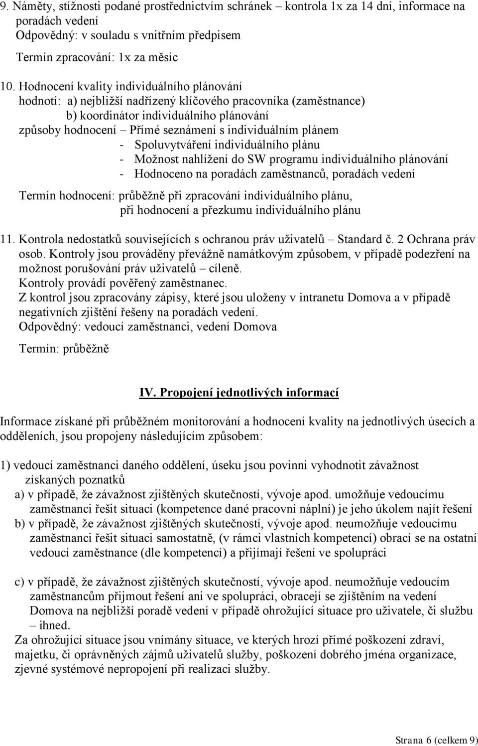 plánem - Spoluvytváření individuálního plánu - Možnost nahlížení do SW programu individuálního plánování - Hodnoceno na poradách zaměstnanců, poradách vedení Termín hodnocení: průběžně při zpracování