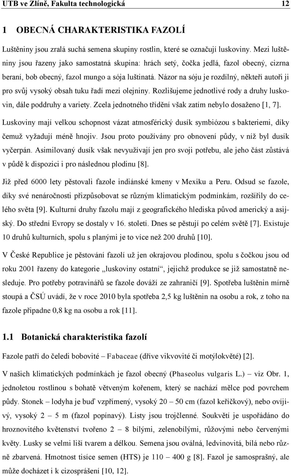 Názor na sóju je rozdílný, někteří autoři ji pro svůj vysoký obsah tuku řadí mezi olejniny. Rozlišujeme jednotlivé rody a druhy luskovin, dále poddruhy a variety.