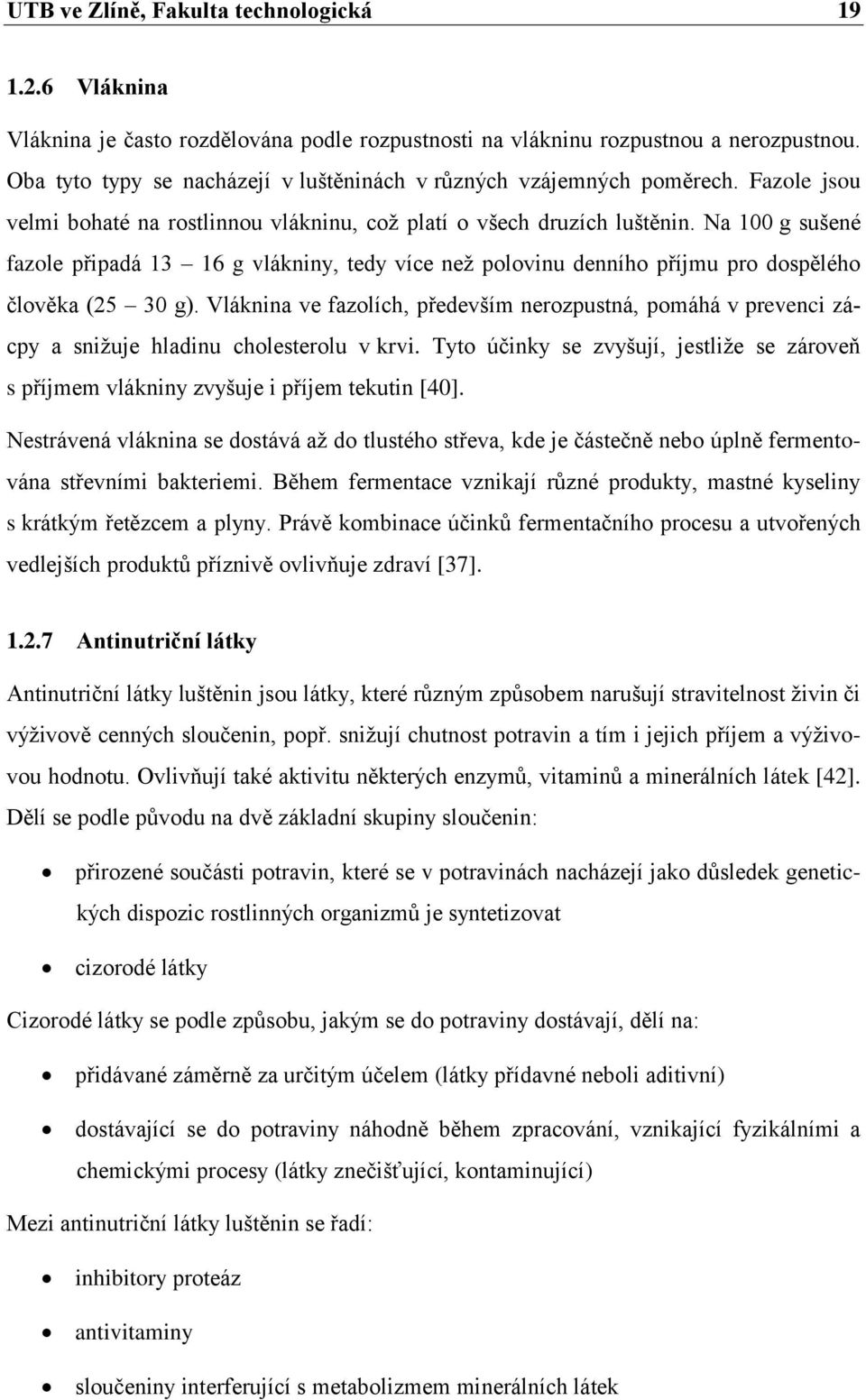 Na 100 g sušené fazole připadá 13 16 g vlákniny, tedy více než polovinu denního příjmu pro dospělého člověka (25 30 g).