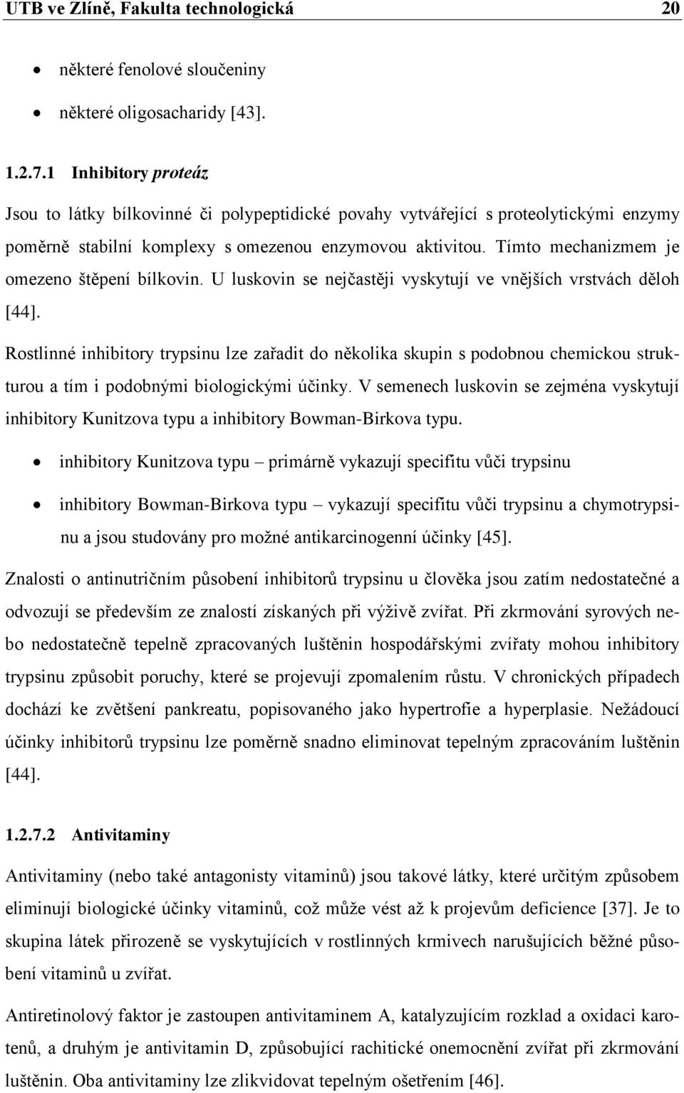 Tímto mechanizmem je omezeno štěpení bílkovin. U luskovin se nejčastěji vyskytují ve vnějších vrstvách děloh [44].