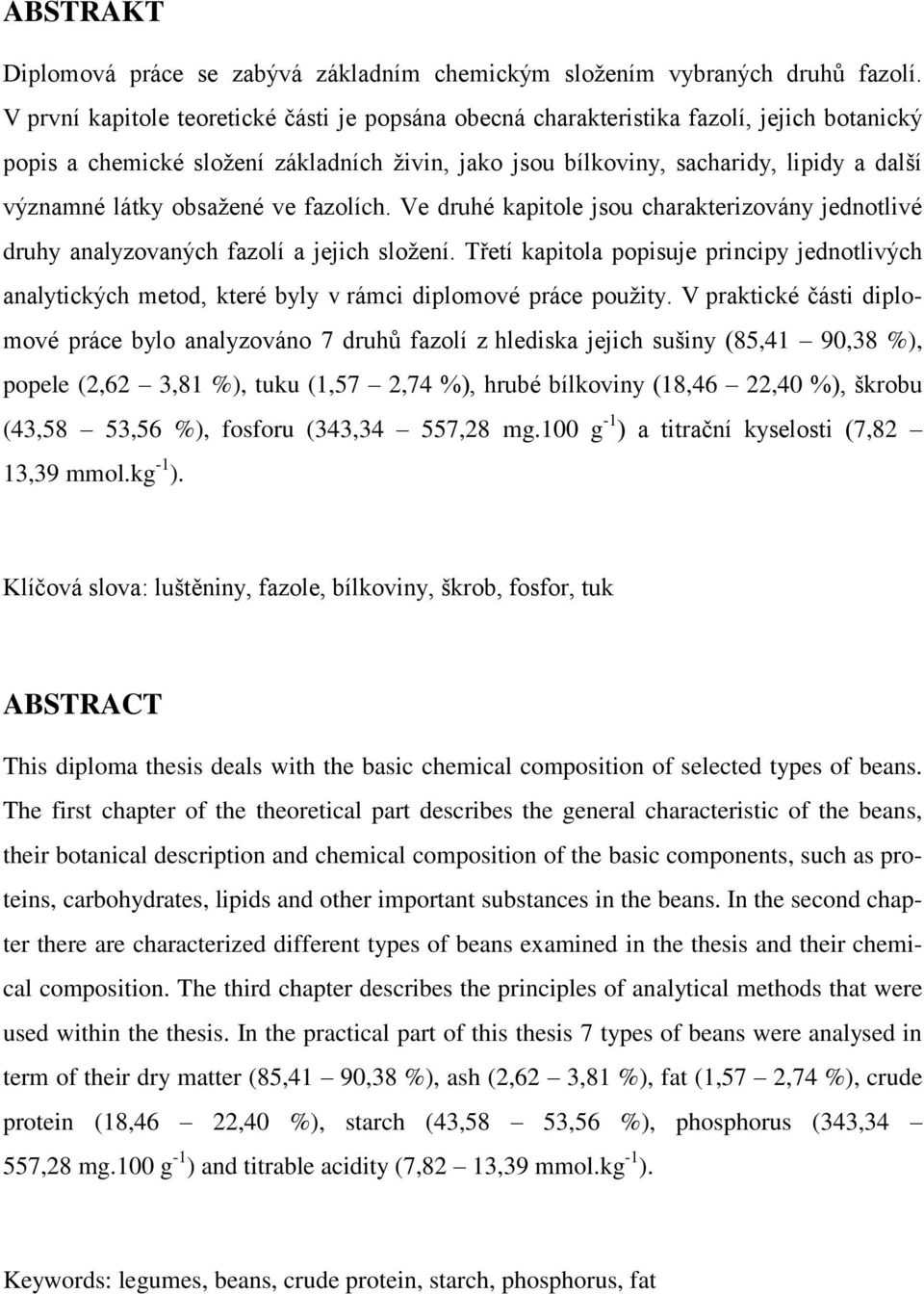 obsažené ve fazolích. Ve druhé kapitole jsou charakterizovány jednotlivé druhy analyzovaných fazolí a jejich složení.