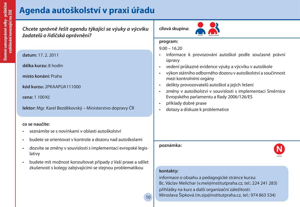 20 informace k provozování autoškol podle současné právní úpravy vedení průkazné evidence výuky a výcviku v autoškole výkon státního odborného dozoru v autoškolství a součinnost mezi kontrolními