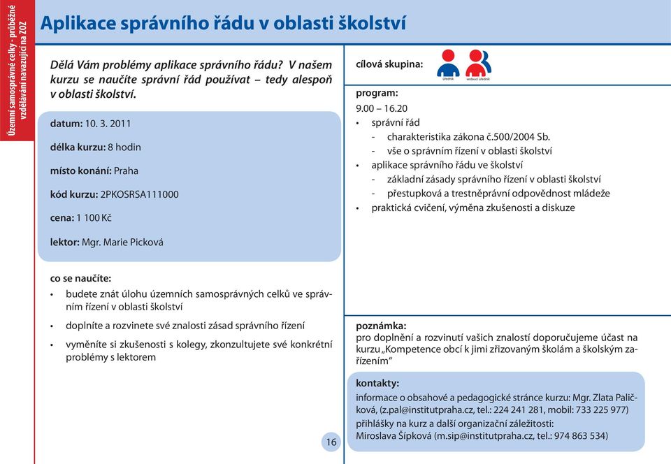 2011 délka kurzu: 8 hodin místo konání: Praha kód kurzu: 2PKOSRSA111000 cena: 1 100 Kč úředník vedoucí úředník 9.00 16.20 správní řád - charakteristika zákona č.500/2004 Sb.