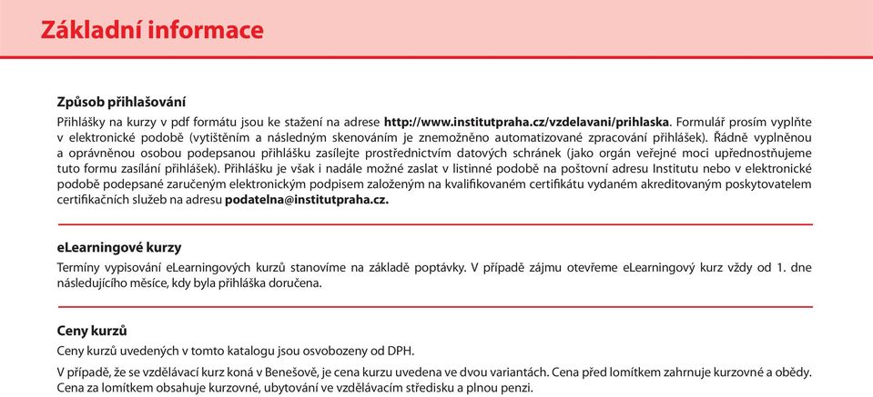 Řádně vyplněnou a oprávněnou osobou podepsanou přihlášku zasílejte prostřednictvím datových schránek (jako orgán veřejné moci upřednostňujeme tuto formu zasílání přihlášek).