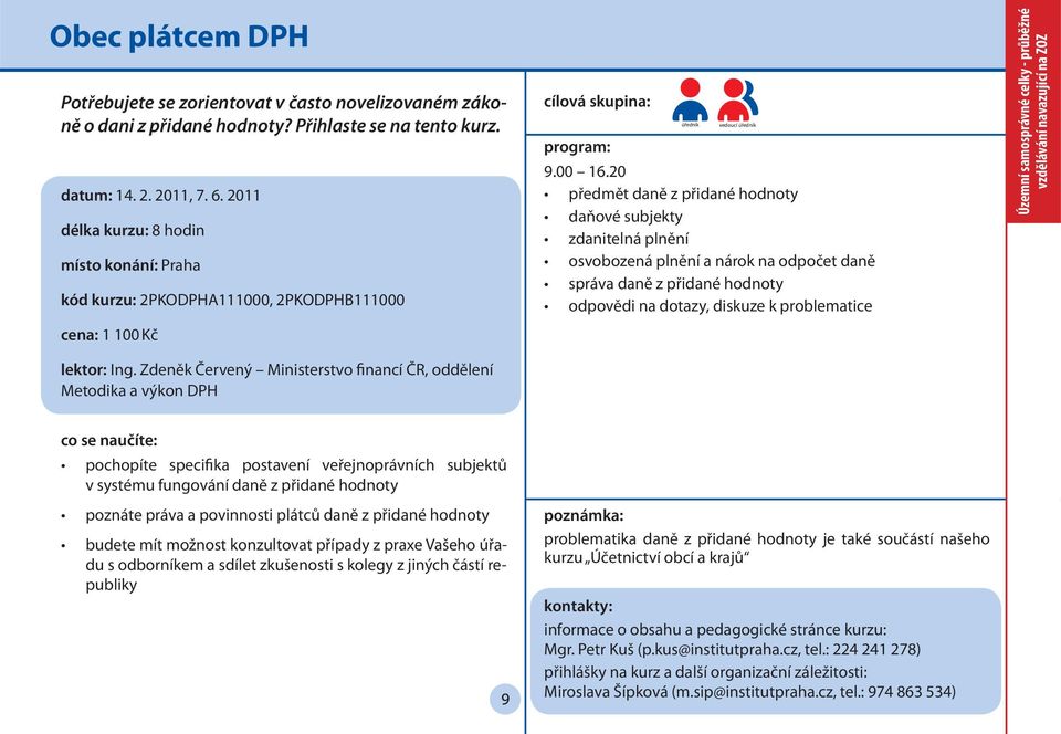 20 předmět daně z přidané hodnoty daňové subjekty zdanitelná plnění osvobozená plnění a nárok na odpočet daně správa daně z přidané hodnoty odpovědi na dotazy, diskuze k problematice Územní