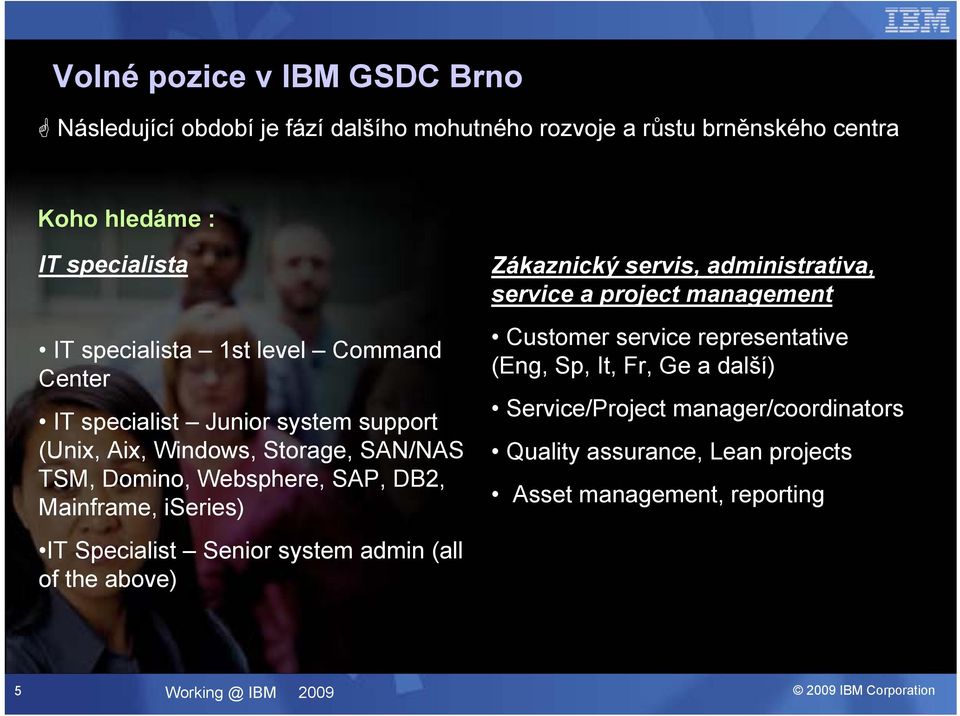 Mainframe, iseries) IT Specialist Senior system admin (all of the above) Zákaznický servis, administrativa, service a project management Customer